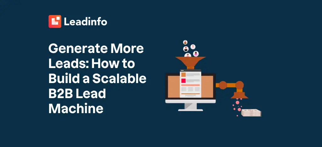 Generate More Leads: How to Build a Scalable B2B Lead Machine