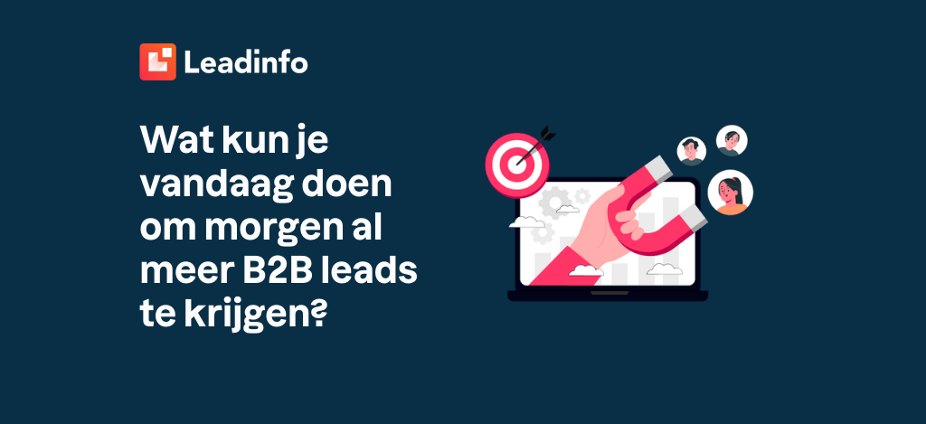 Wat kun je vandaag doen om morgen al meer B2B leads te krijgen?